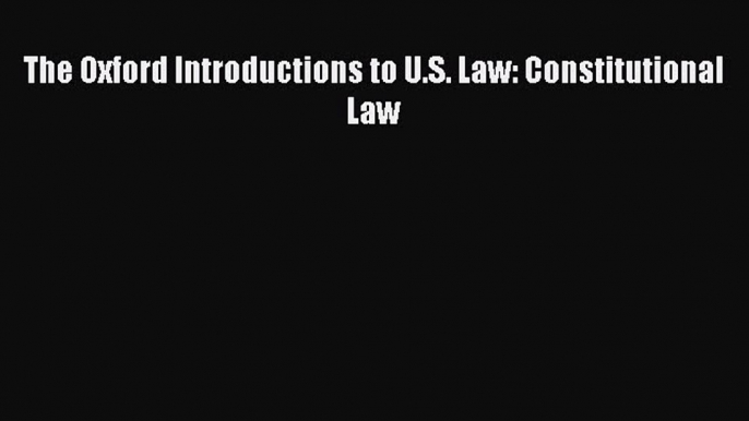 Download Book The Oxford Introductions to U.S. Law: Constitutional Law E-Book Download