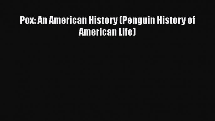 Read Book Pox: An American History (Penguin History of American Life) E-Book Free