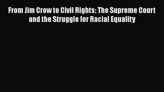 Read Book From Jim Crow to Civil Rights: The Supreme Court and the Struggle for Racial Equality