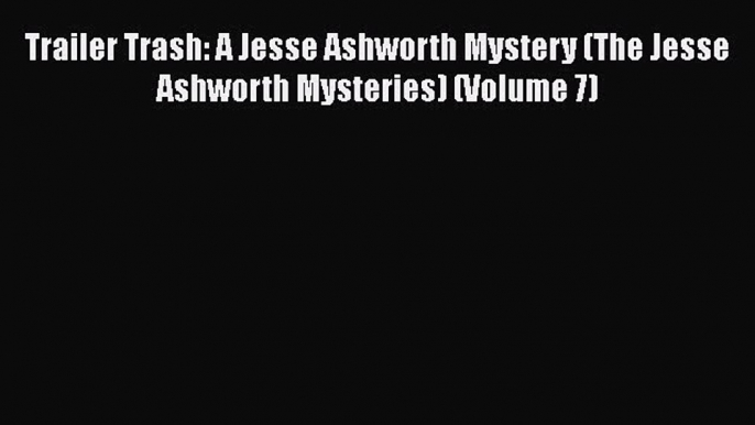 [Online PDF] Trailer Trash: A Jesse Ashworth Mystery (The Jesse Ashworth Mysteries) (Volume