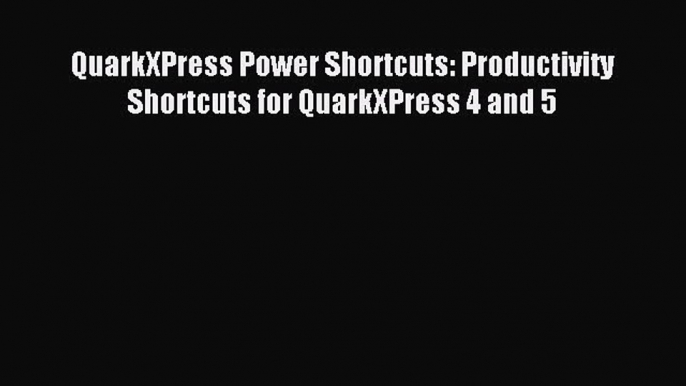 Download QuarkXPress Power Shortcuts: Productivity Shortcuts for QuarkXPress 4 and 5 PDF Free