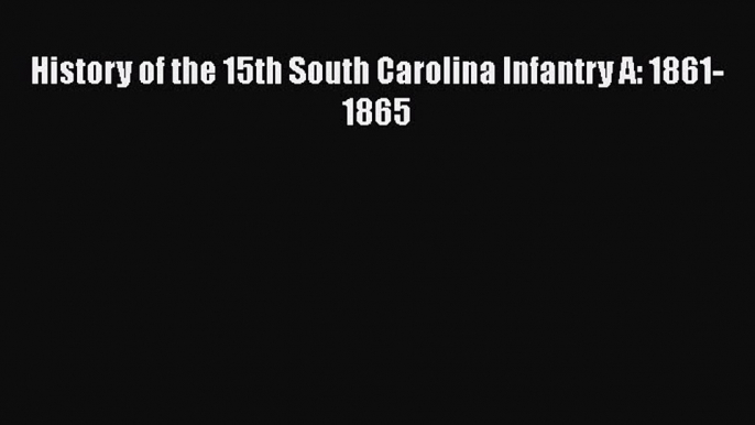 Download Books History of the 15th South Carolina Infantry A: 1861-1865 E-Book Download