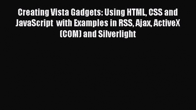 Read Creating Vista Gadgets: Using HTML CSS and JavaScript  with Examples in RSS Ajax ActiveX