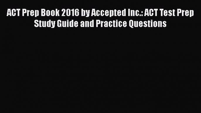 Read ACT Prep Book 2016 by Accepted Inc.: ACT Test Prep Study Guide and Practice Questions