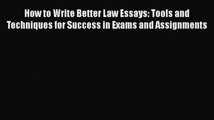 Download Book How to Write Better Law Essays: Tools and Techniques for Success in Exams and