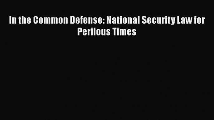 Read Book In the Common Defense: National Security Law for Perilous Times ebook textbooks