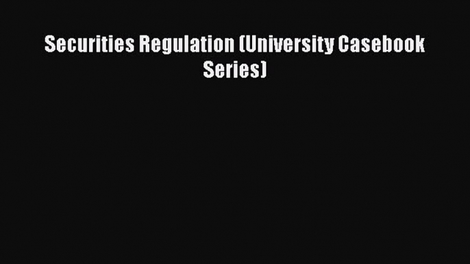 Read Book Securities Regulation (University Casebook Series) E-Book Free