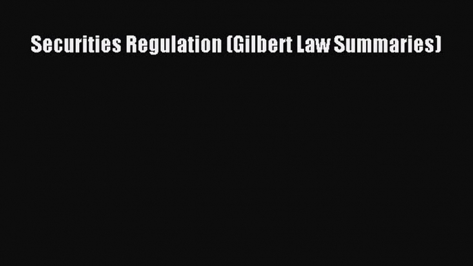 Read Book Securities Regulation (Gilbert Law Summaries) ebook textbooks