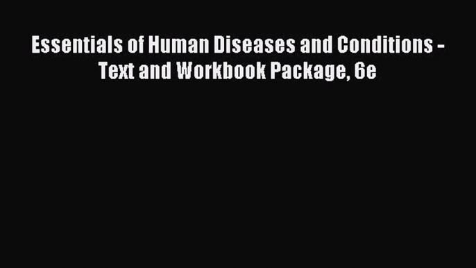 Read Essentials of Human Diseases and Conditions - Text and Workbook Package 6e PDF Free