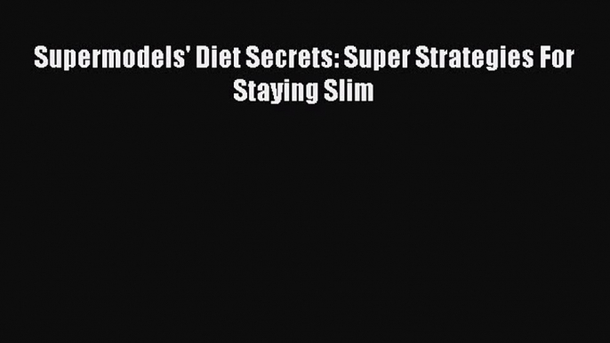 Download Supermodels' Diet Secrets: Super Strategies For Staying Slim Ebook Free