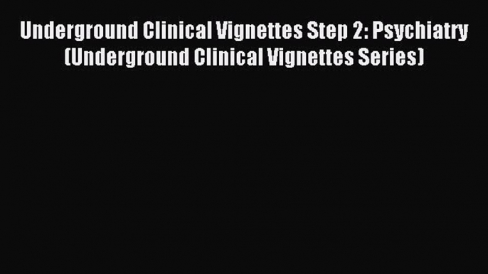 Download Underground Clinical Vignettes Step 2: Psychiatry (Underground Clinical Vignettes