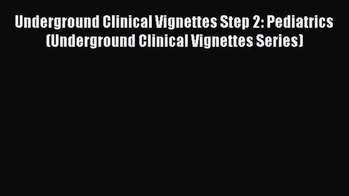 Read Underground Clinical Vignettes Step 2: Pediatrics (Underground Clinical Vignettes Series)