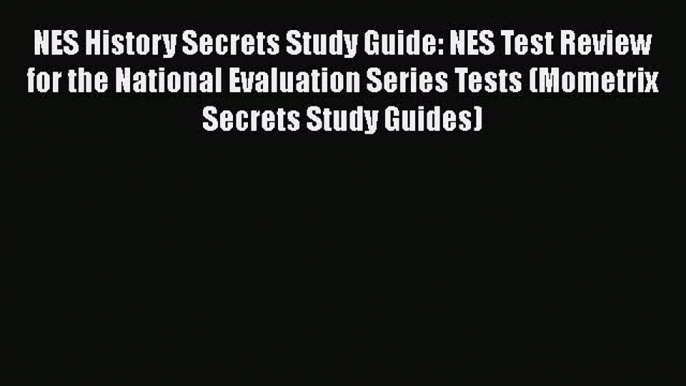 Read Book NES History Secrets Study Guide: NES Test Review for the National Evaluation Series