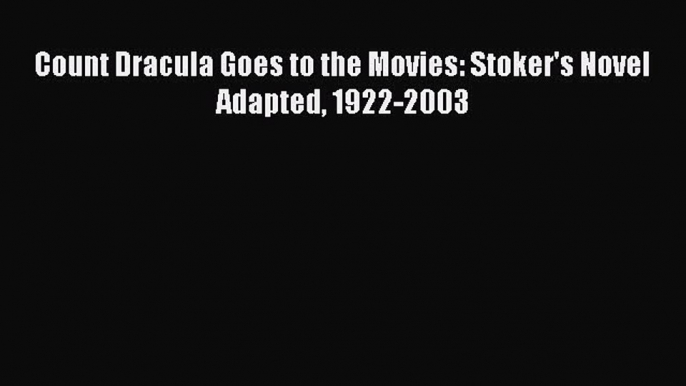 PDF Count Dracula Goes to the Movies: Stoker's Novel Adapted 1922-2003  E-Book