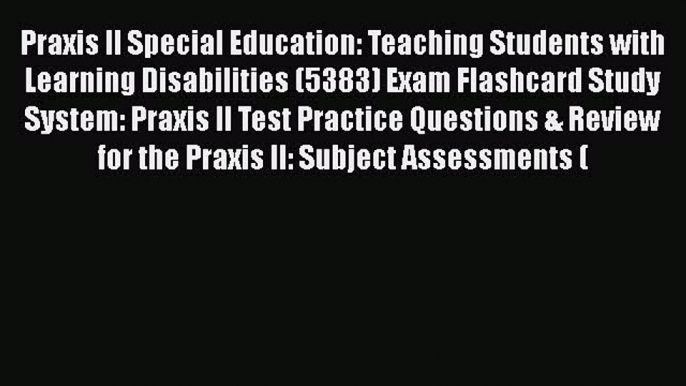 Read Book Praxis II Special Education: Teaching Students with Learning Disabilities (5383)