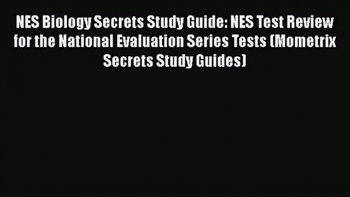 Read Book NES Biology Secrets Study Guide: NES Test Review for the National Evaluation Series