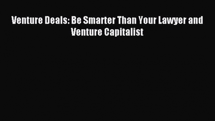 Download Venture Deals: Be Smarter Than Your Lawyer and Venture Capitalist Ebook Online