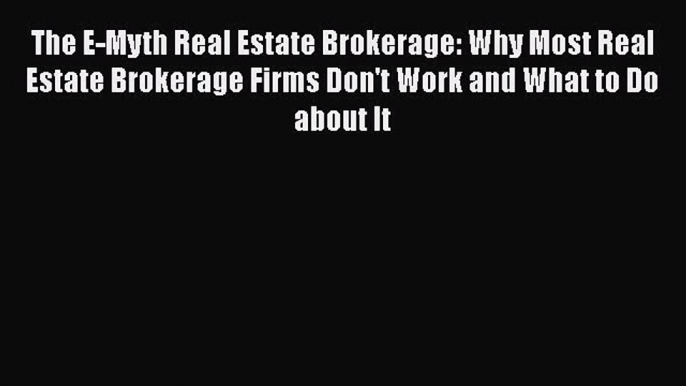 Read The E-Myth Real Estate Brokerage: Why Most Real Estate Brokerage Firms Don't Work and