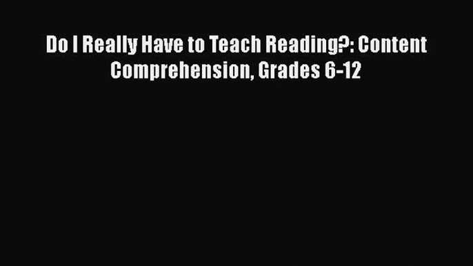 [PDF] Do I Really Have to Teach Reading?: Content Comprehension Grades 6-12  Full EBook