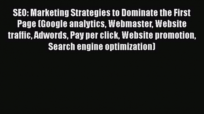 Read SEO: Marketing Strategies to Dominate the First Page (Google analytics Webmaster Website