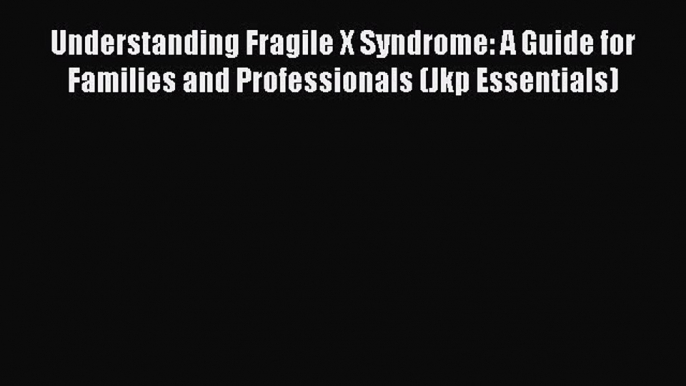 Download Books Understanding Fragile X Syndrome: A Guide for Families and Professionals (Jkp