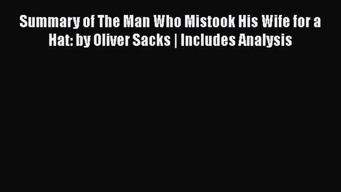 Read Books Summary of The Man Who Mistook His Wife for a Hat: by Oliver Sacks | Includes Analysis