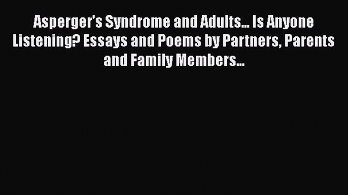 Read Books Asperger's Syndrome and Adults... Is Anyone Listening? Essays and Poems by Partners