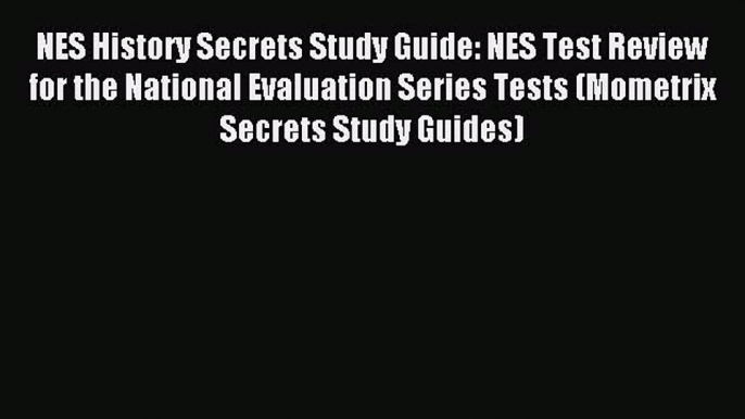 Read Book NES History Secrets Study Guide: NES Test Review for the National Evaluation Series