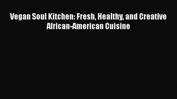 Read Books Vegan Soul Kitchen: Fresh Healthy and Creative African-American Cuisine ebook textbooks