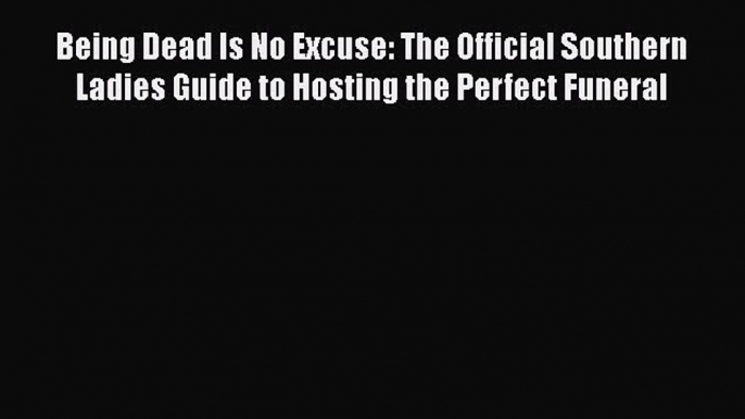 Read Books Being Dead Is No Excuse: The Official Southern Ladies Guide to Hosting the Perfect