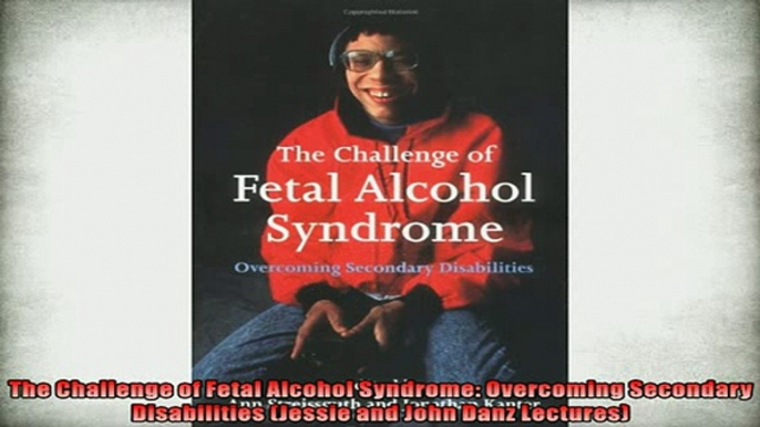 FREE PDF  The Challenge of Fetal Alcohol Syndrome Overcoming Secondary Disabilities Jessie and  BOOK ONLINE