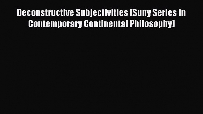 [PDF] Deconstructive Subjectivities (Suny Series in Contemporary Continental Philosophy) [Download]