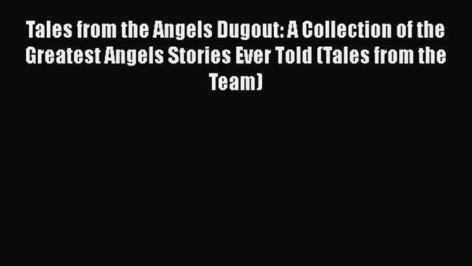 Read Tales from the Angels Dugout: A Collection of the Greatest Angels Stories Ever Told (Tales