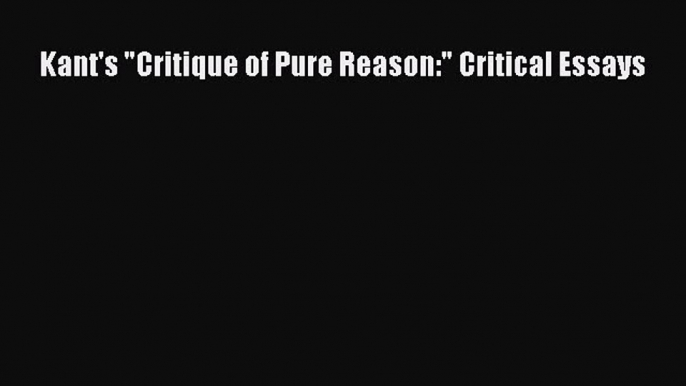 [PDF] Kant's Critique of Pure Reason: Critical Essays [Download] Online