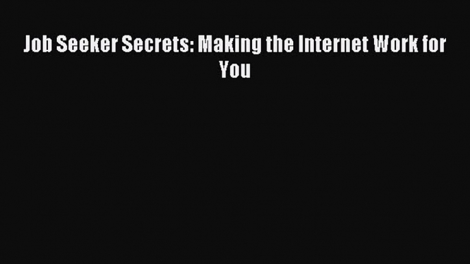 Read Book Job Seeker Secrets: Making the Internet Work for You E-Book Free