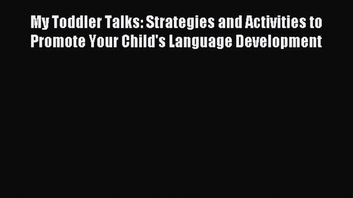 Read My Toddler Talks: Strategies and Activities to Promote Your Child's Language Development