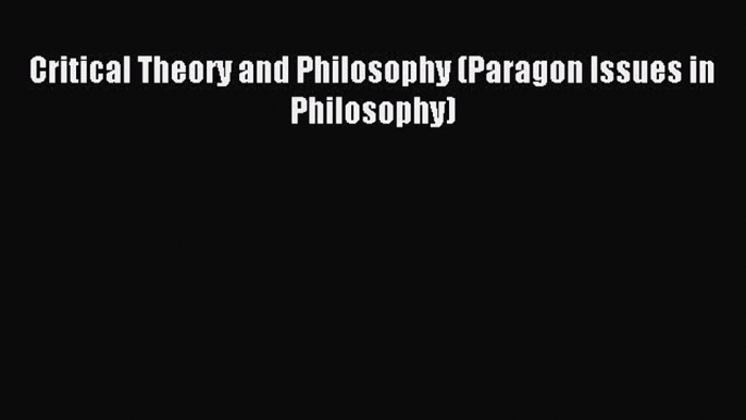 [PDF] Critical Theory and Philosophy (Paragon Issues in Philosophy) [Download] Online