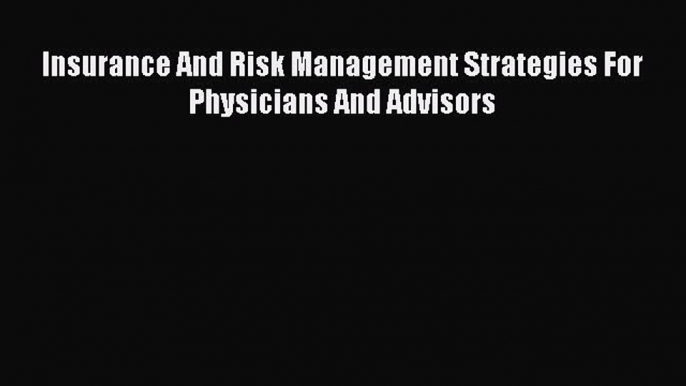 Read Insurance And Risk Management Strategies For Physicians And Advisors Ebook Free