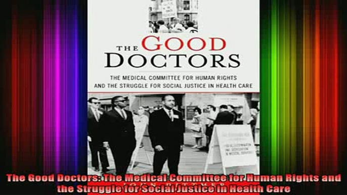 DOWNLOAD FREE Ebooks  The Good Doctors The Medical Committee for Human Rights and the Struggle for Social Full EBook