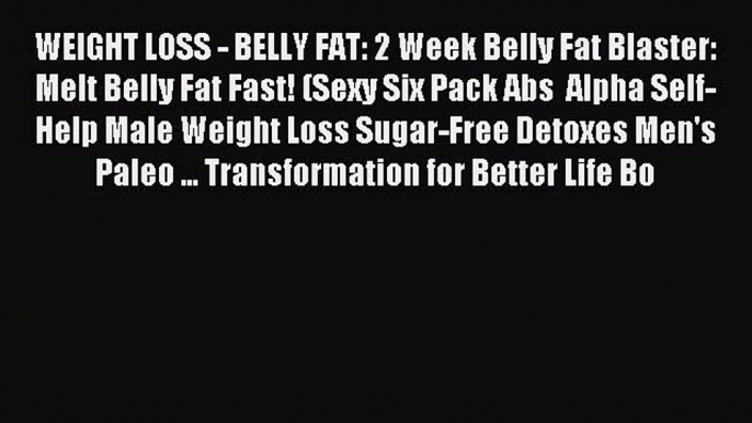 Download WEIGHT LOSS - BELLY FAT: 2 Week Belly Fat Blaster: Melt Belly Fat Fast! (Sexy Six