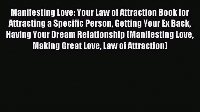 Read Manifesting Love: Your Law of Attraction Book for Attracting a Specific Person Getting