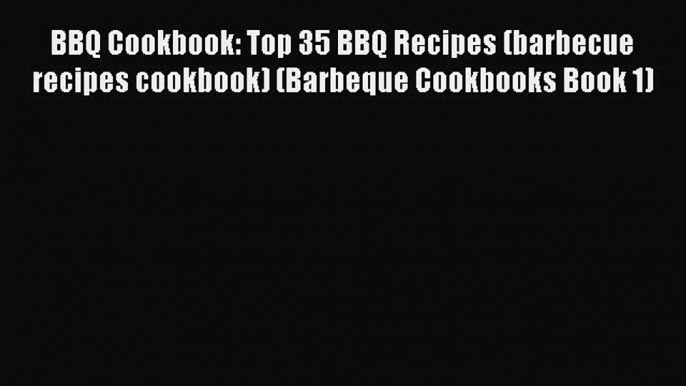 Read BBQ Cookbook: Top 35 BBQ Recipes (barbecue recipes cookbook) (Barbeque Cookbooks Book