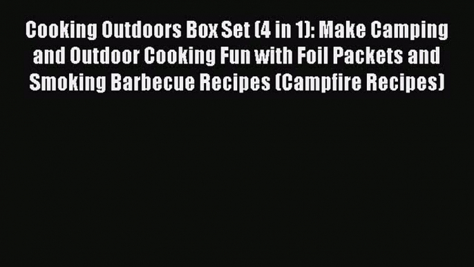 Read Cooking Outdoors Box Set (4 in 1): Make Camping and Outdoor Cooking Fun with Foil Packets