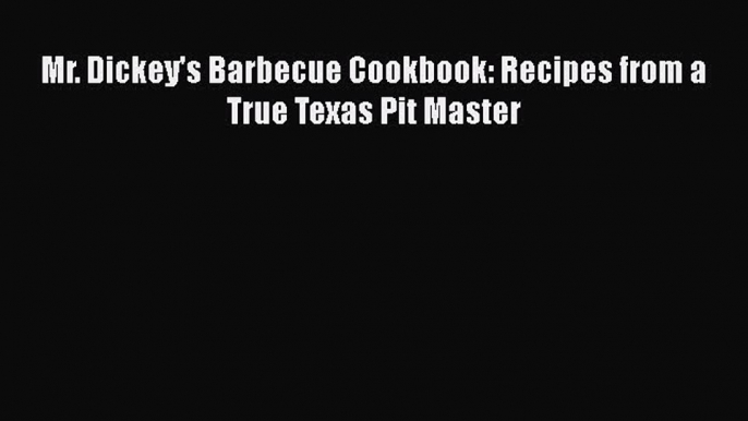 Download Mr. Dickey's Barbecue Cookbook: Recipes from a True Texas Pit Master Ebook Online