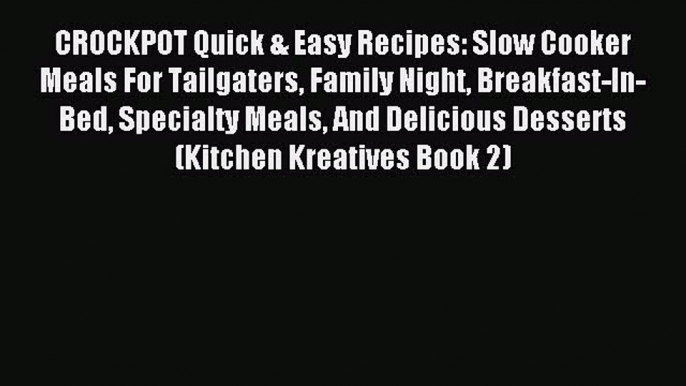 Read CROCKPOT Quick & Easy Recipes: Slow Cooker Meals For Tailgaters Family Night Breakfast-In-Bed