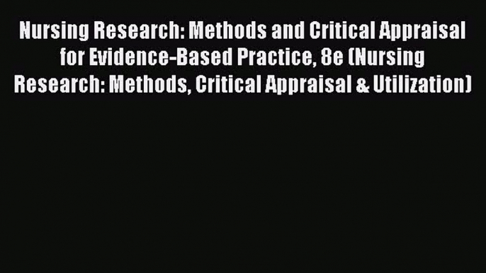 Read Nursing Research: Methods and Critical Appraisal for Evidence-Based Practice 8e (Nursing