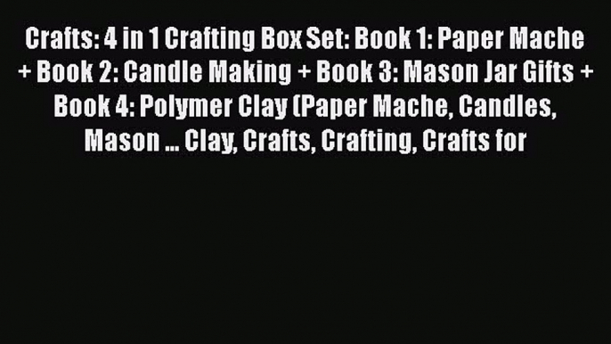 Download Crafts: 4 in 1 Crafting Box Set: Book 1: Paper Mache + Book 2: Candle Making + Book
