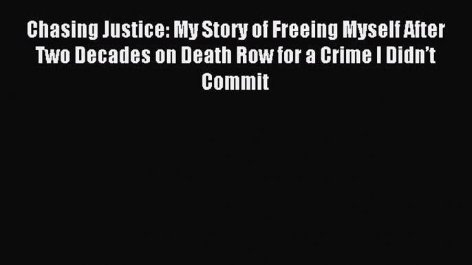 Read Chasing Justice: My Story of Freeing Myself After Two Decades on Death Row for a Crime