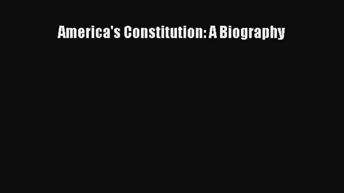 Read America's Constitution: A Biography Ebook Free