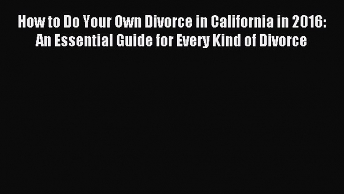 Read How to Do Your Own Divorce in California in 2016: An Essential Guide for Every Kind of